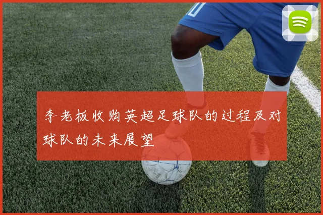 李老板收购英超足球队的过程及对球队的未来展望