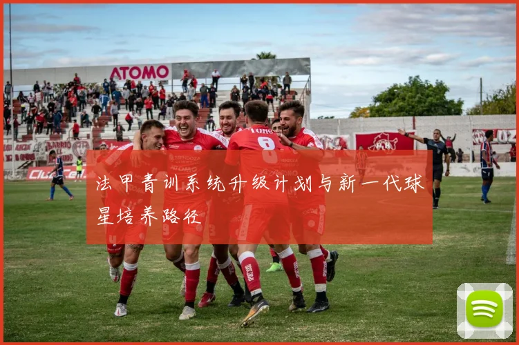 法甲青训系统升级计划与新一代球星培养路径