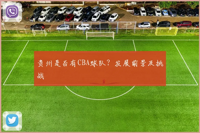 贵州是否有CBA球队？发展前景及挑战