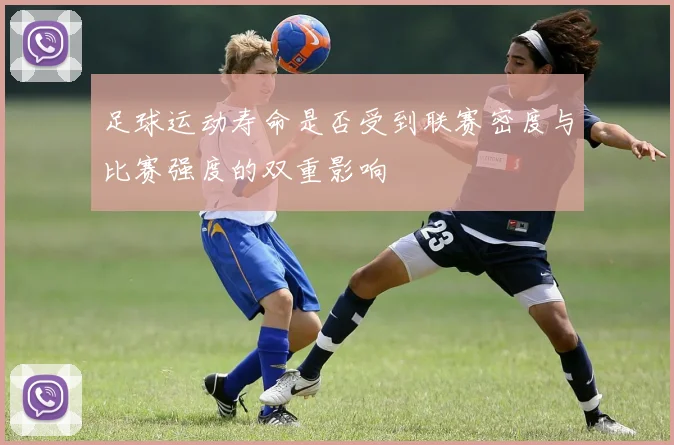 足球运动寿命是否受到联赛密度与比赛强度的双重影响