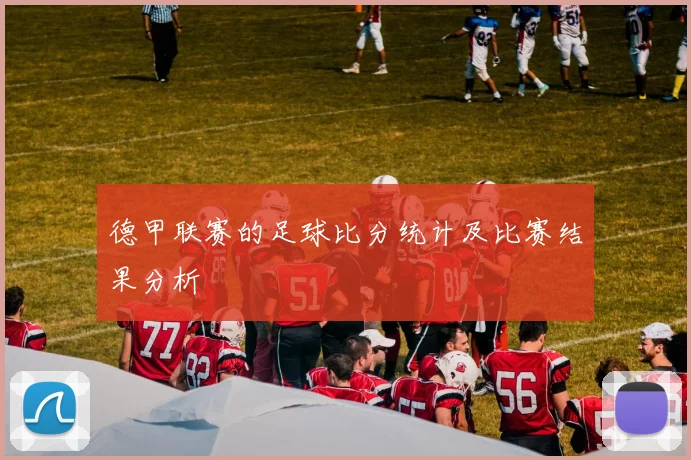 德甲联赛的足球比分统计及比赛结果分析